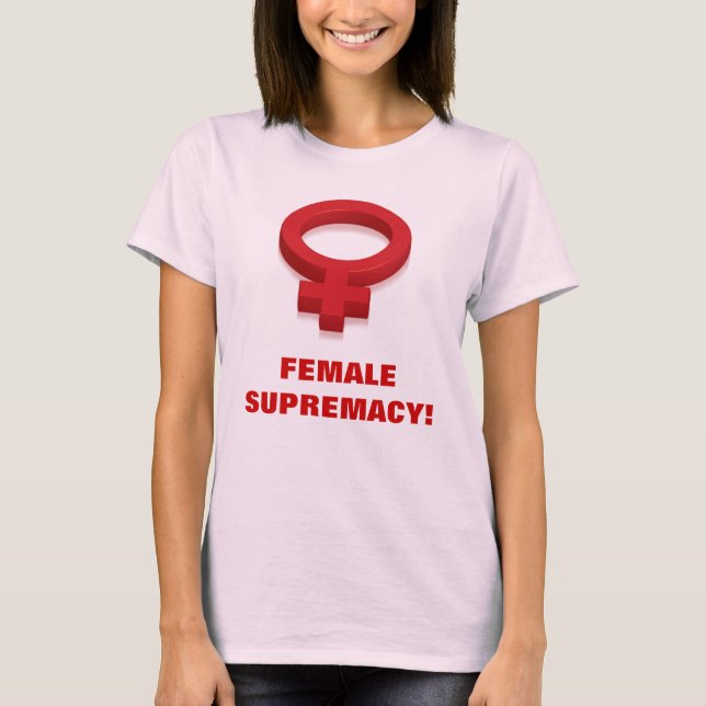 FEMALE SUPREMACY! T-Shirt (Front)