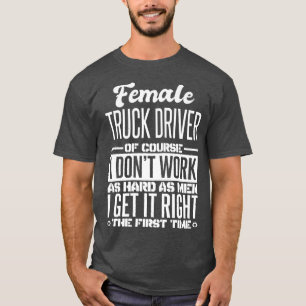 Female Truck Driver Get It Right The First Time T-Shirt