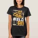 Female Welder Gifts Funny Yes I Weld Like Girl T-Shirt<br><div class="desc">Female Welder Gifts Funny Yes I Weld Like Girl</div>