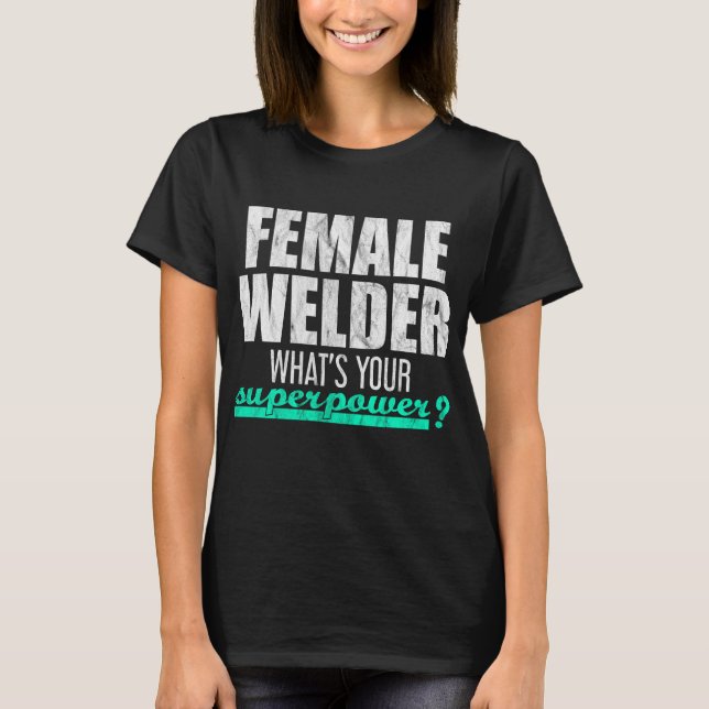 Female welder what s your superpower T-Shirt (Front)