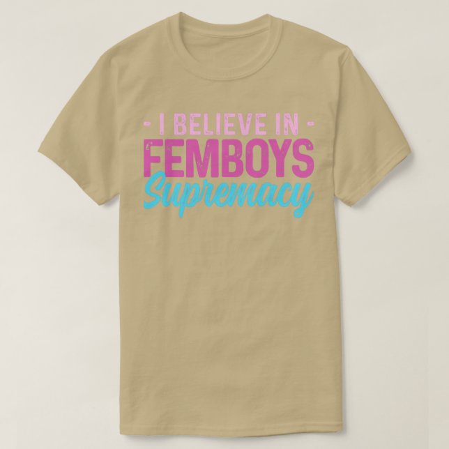 Femboy I Believe In Femboys Supremacy Gift T-Shirt (Design Front)
