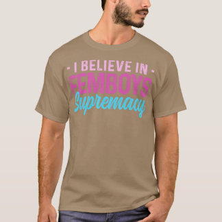 Femboy I Believe In Femboys Supremacy Gift T-Shirt