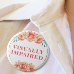 Feminine Peach Rose Floral Visually Impaired 6 Cm Round Badge<br><div class="desc">This elegant button features the slogan 'Visually Impaired' in elegant lettering, surrounded by a floral border of peach coloured wild roses. You can edit the text as needed. A great gift for your mother or grandmother. 🌹 For more blindness pins, visit my store: Zazzle.com/Elder_Vitality 🌹 For custom orders, message me...</div>