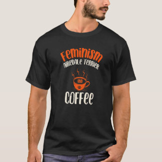 Feminism Airedale Terrier and Coffee Dog  Feminist T-Shirt