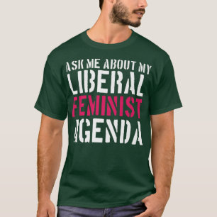 Feminism Ask Me About My Liberal Feminist Agenda10 T-Shirt