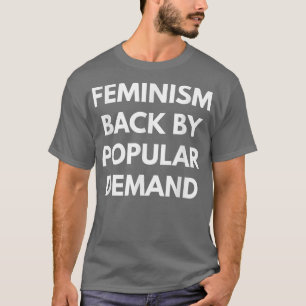 Feminism Back By Popular Demand Feminist s 1073  T-Shirt
