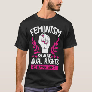 Feminism Because Equal Rights Are Human Rights Fem T-Shirt