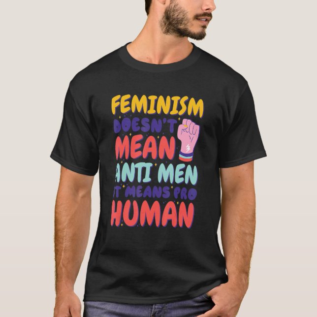 Feminism Doesn'T Mean Anti Men It Means Pro Human, T-Shirt (Front)