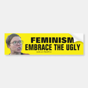 Feminism Embrace The Ugly Bumper Sticker