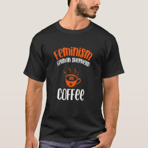 Feminism German Shepherd and Coffee Dog Feminist T-Shirt