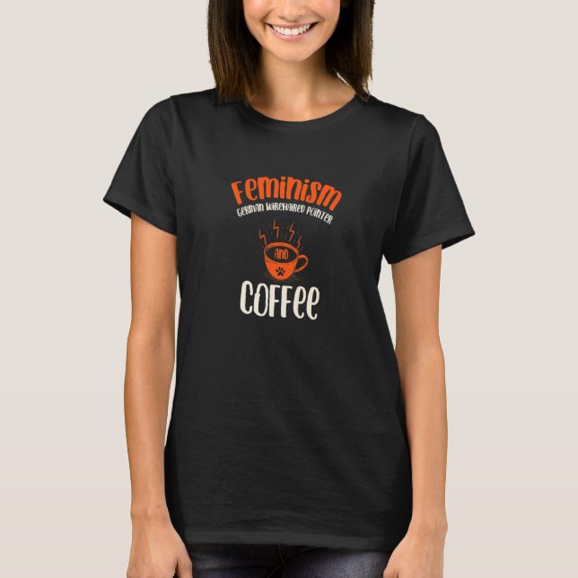 Feminism German Wirehaired Pointer and Coffee Dog T-Shirt (Front)