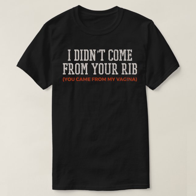 Feminism Gift Quote I Didnt Come From Your Rib Fem T-Shirt (Design Front)