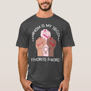 Feminism Is My Second Favourite F Word Equality Fe T-Shirt