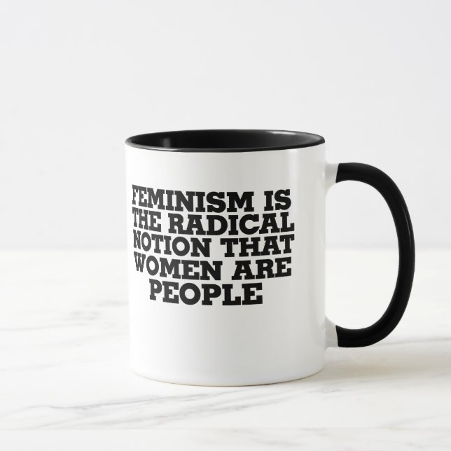 Feminism is the radical notion that women are peop mug (Right)