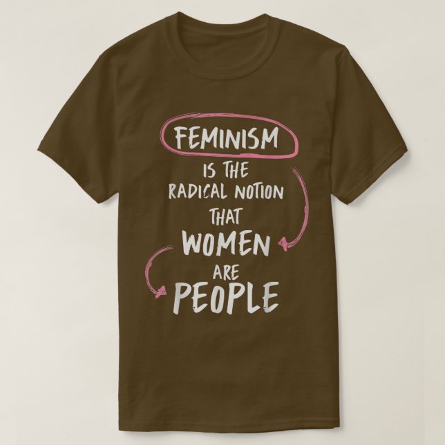 Feminism Is The Radical Notion That Women Are Peop T-Shirt (Design Front)