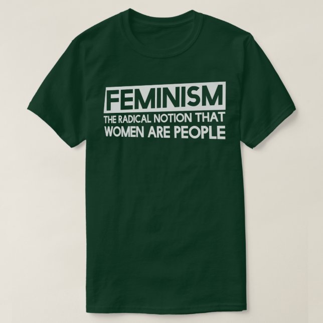 Feminism Is The Radical Notion That Women Are Peop T-Shirt (Design Front)