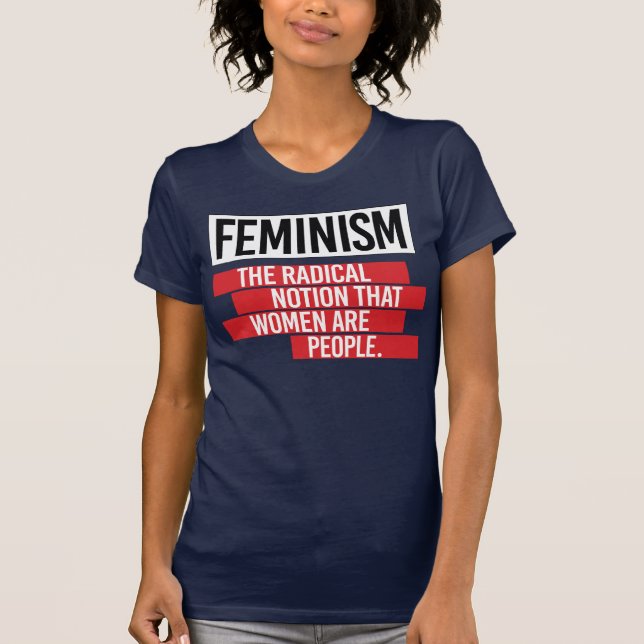 FEMINISM: THE RADIAL NOTION THAT WOMEN ARE PEOPLE T-Shirt (Front)