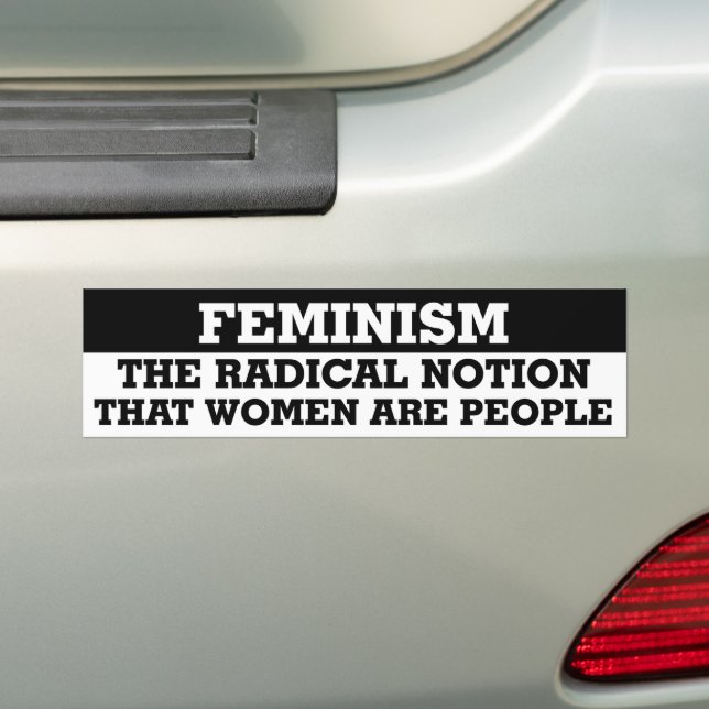 Feminism The Radical Notion That Women Are People Bumper Sticker (On Car)