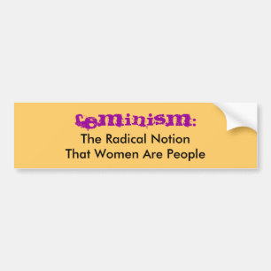 Feminism:, The Radical NotionThat Women Are People Bumper Sticker