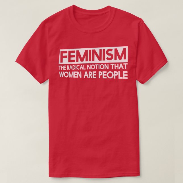 FeminismThe Radical Notion That Women Are People 1 T-Shirt (Design Front)