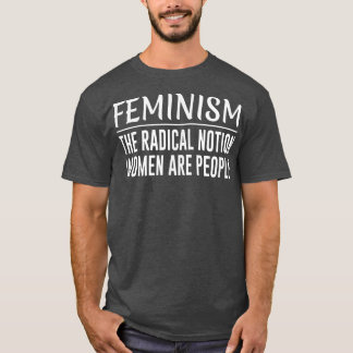 FeminismThe Radical Notion Women Are People1043 T-Shirt