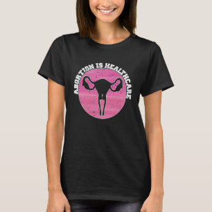 Feminist Feminism Pro Abortion Abortion Is Healthc T-Shirt