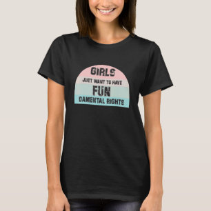 Feminist Girls Just Want To Have Fundamental Right T-Shirt