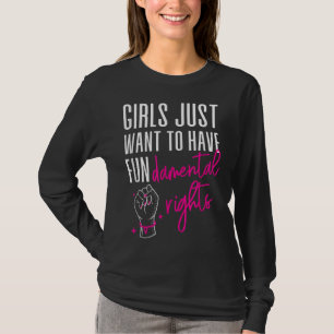 Feminist Girls Just Want To Have Fundamental Right T-Shirt