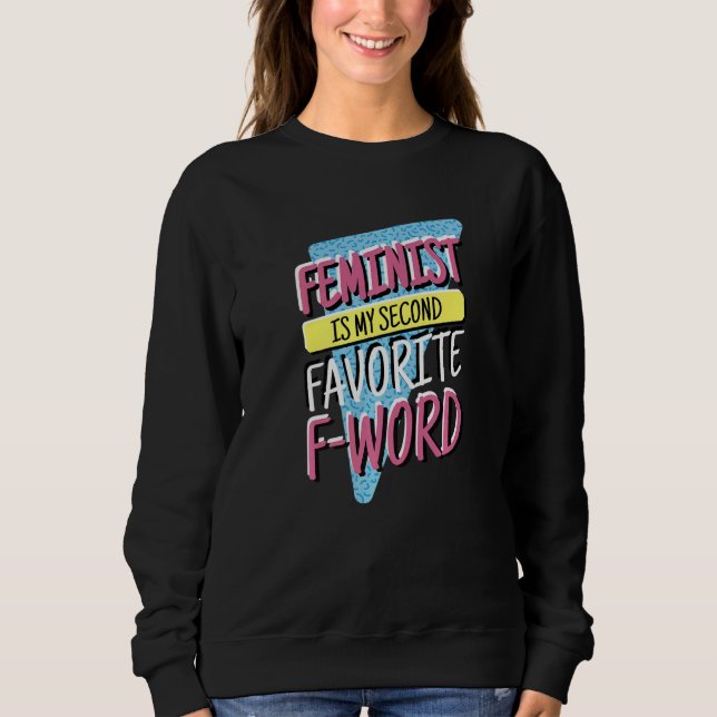 Feminist Is My Second Favorite F Word, Feminism an Sweatshirt (Front)