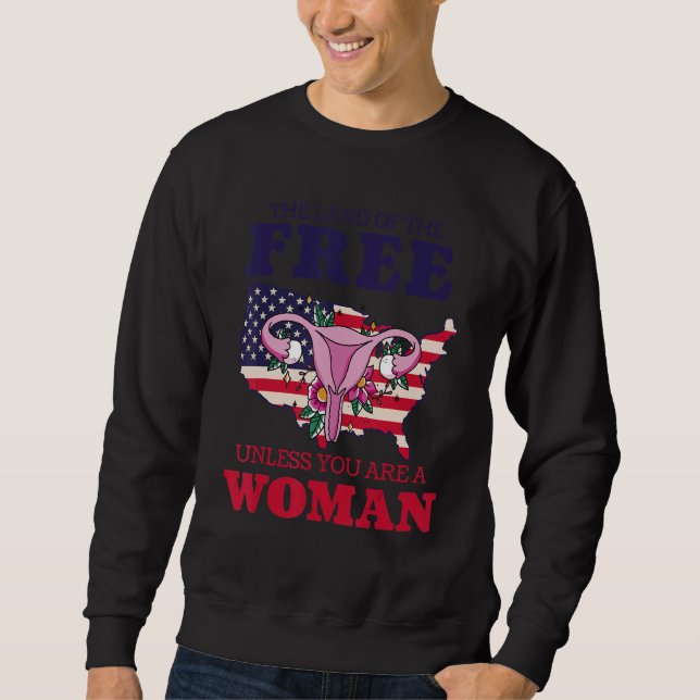 Feminist  Land Of The Free Unless You're A Woman P Sweatshirt (Front)