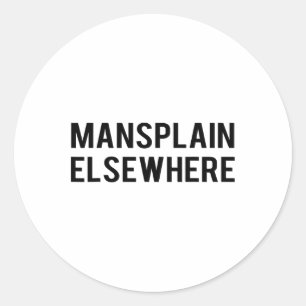 Feminist S - Mansplain Elsewhere - Girl Power Tee Classic Round Sticker