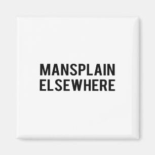 Feminist S - Mansplain Elsewhere - Girl Power Tee  Magnet