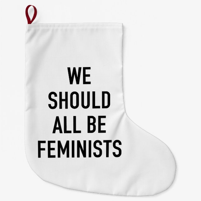 Feminist T-Shirt - We Should All Be Feminists - Fe Large Christmas Stocking (Front)