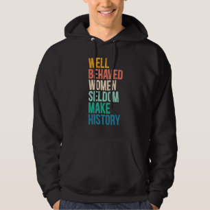 Feminist Well Behaved Women Seldom Make History Pr Hoodie