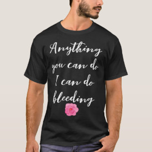 Feminist Women Power Period Proud Anything You Can T-Shirt