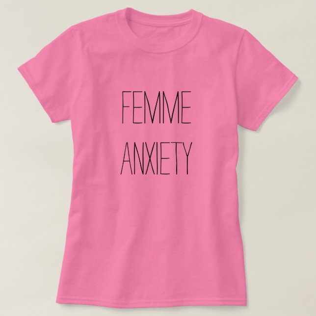 femme anxiety tshirt (Design Front)
