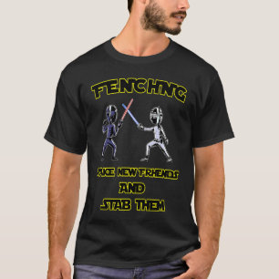 Fencer  Fencing Make New Friends And Stab Them T-Shirt