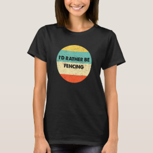 Fencer Id Rather Be Fencing T-Shirt