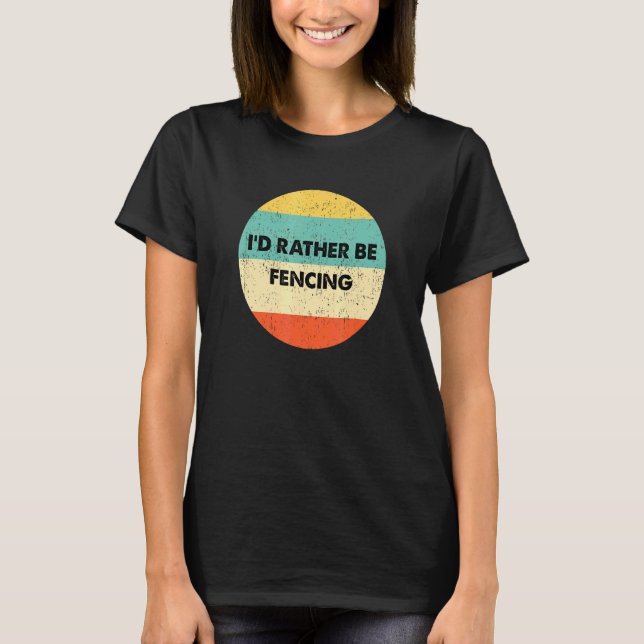 Fencer  Id Rather Be Fencing T-Shirt (Front)