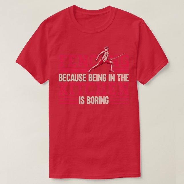 Fencing Because Being In The Kitchen Is Boring Fen T-Shirt (Design Front)