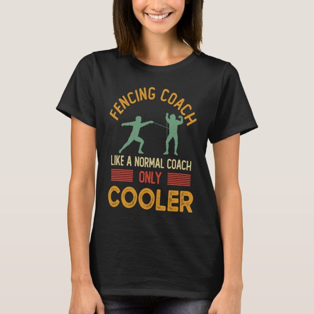 Fencing Coach Like a Normal Coach Only Cooler T-Shirt (Front)