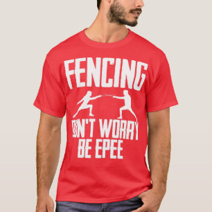 Fencing Dont Worry Be Epee T-Shirt