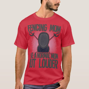 Fencing Fencing Mum Like A Normal Mum But Louder ( T-Shirt