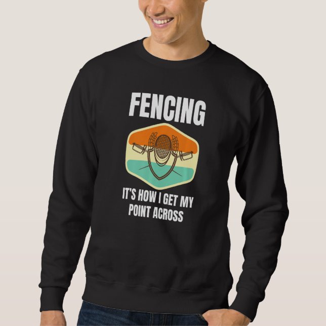 Fencing How I Get My Point Across Fun Fencer Playe Sweatshirt (Front)