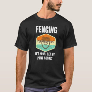 Fencing How I Get My Point Across Fun Fencer Playe T-Shirt