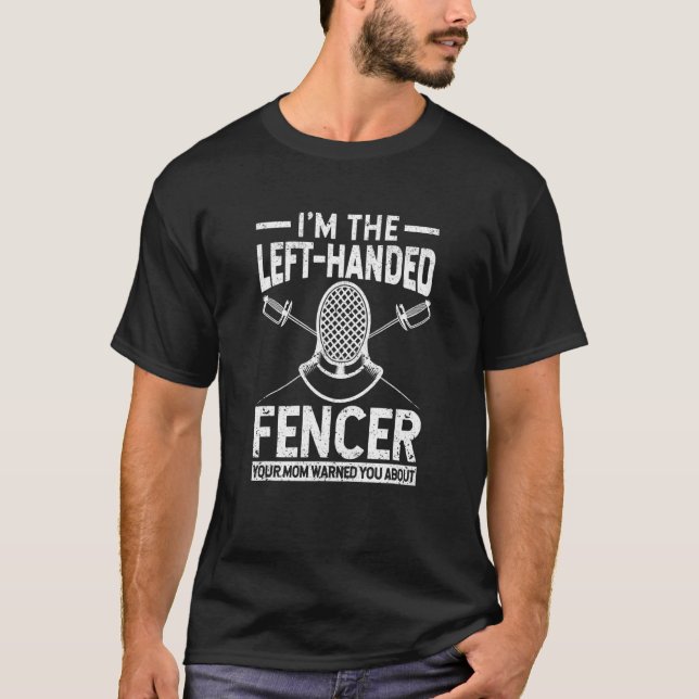 Fencing I'm The Left Handed Fencer Your Mum Warned T-Shirt (Front)