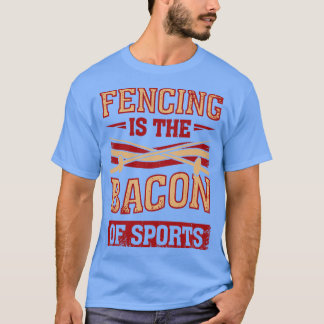 Fencing Is The Bacon Of Sports Fencer Gift  T-Shirt