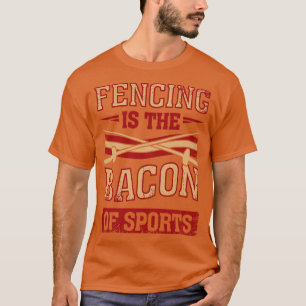 Fencing Is The Bacon Of Sports Fencer Gift T-Shirt