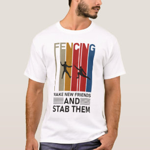 Fencing make new friends and stab them  - Fence T-Shirt