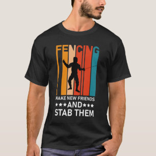 Fencing make new friends and stab them - Fence T-Shirt